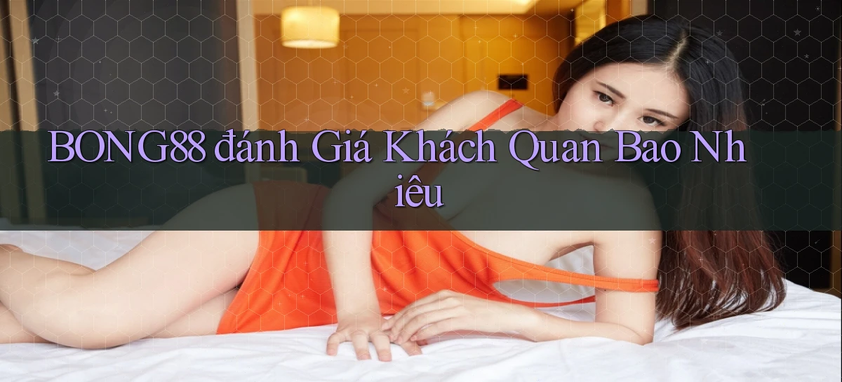 bong88 đánh giá khách quan bao nhiêu