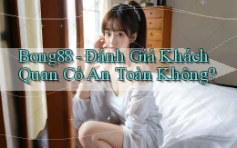bong88 đánh giá khách quan có an toàn không