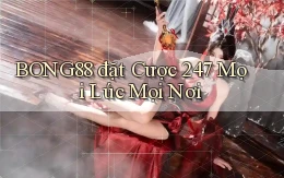 bong88  đặt cược 24／7 mọi lúc mọi nơi