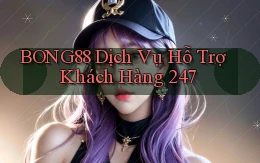 bong88  dịch vụ hỗ trợ khách hàng 24／7