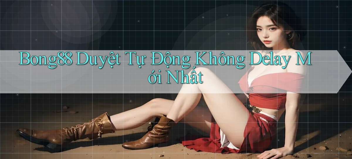 bong88 duyệt tự động không delay mới nhất