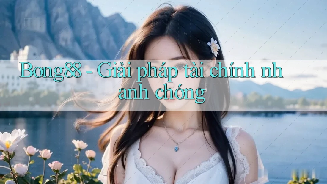 Bong88 - Giải pháp tài chính nhanh chóng