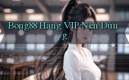 bong88 hạng vip nên dùng