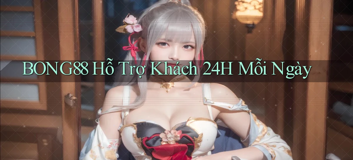 bong88  Hỗ trợ khách 24h mỗi ngày