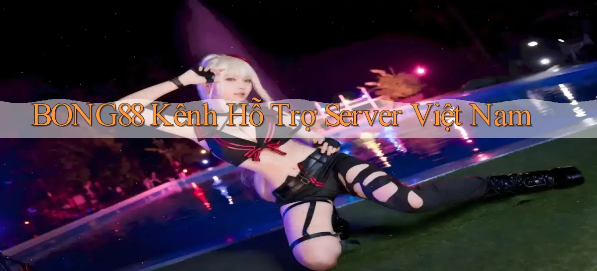 bong88 kênh hỗ trợ server việt nam