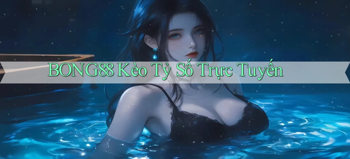 bong88  kèo tỷ số trực tuyến