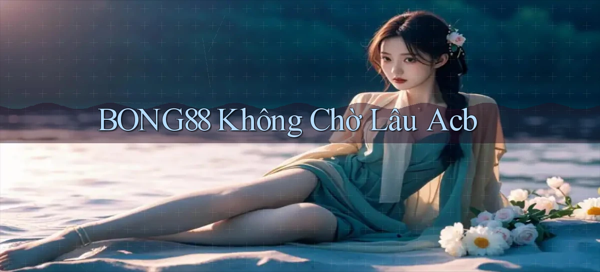 bong88 không chờ lâu acb
