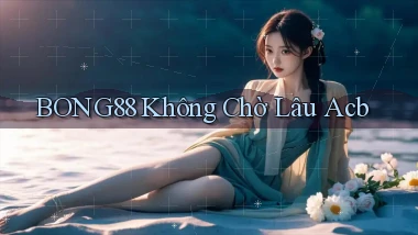 bong88 không chờ lâu acb