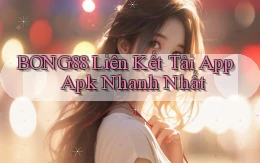 bong88  liên kết tải app apk nhanh nhất