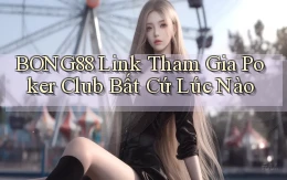 bong88  link tham gia poker club bất cứ lúc nào