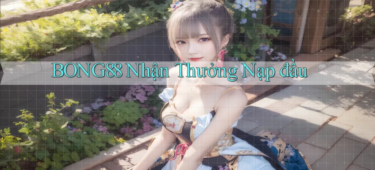 bong88  nhận thưởng nạp đầu