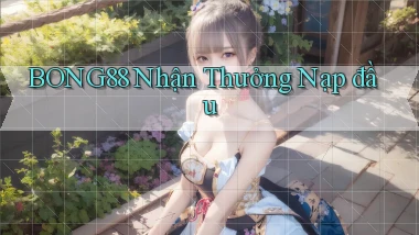 bong88  nhận thưởng nạp đầu