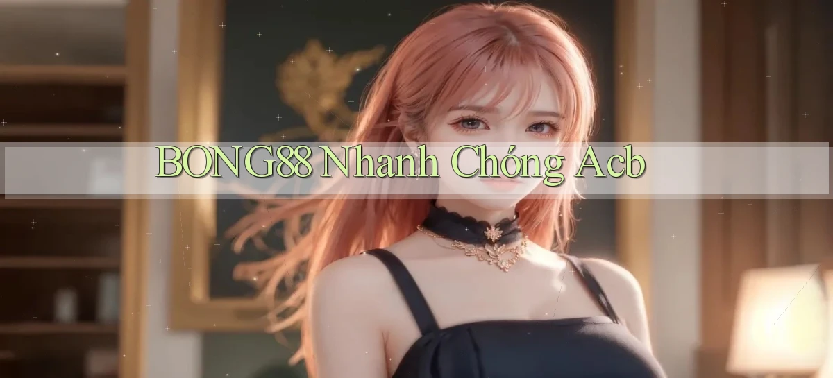 bong88 nhanh chóng acb