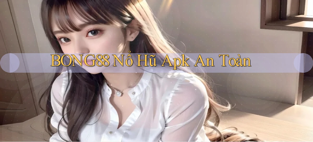 bong88  nổ hũ apk an toàn