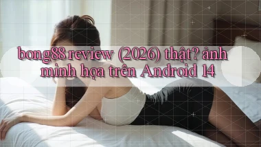bong88 review (2026) thật ảnh minh họa trên Android 14