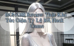 Bong88 review thật khi tức giận   tỷ lệ 169, hack game