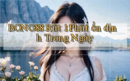 bong88 rút 1 phút ổn định trong ngày