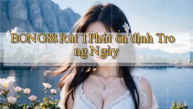 bong88 rút 1 phút ổn định trong ngày