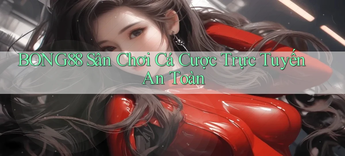 bong88  sân chơi cá cược trực tuyến an toàn