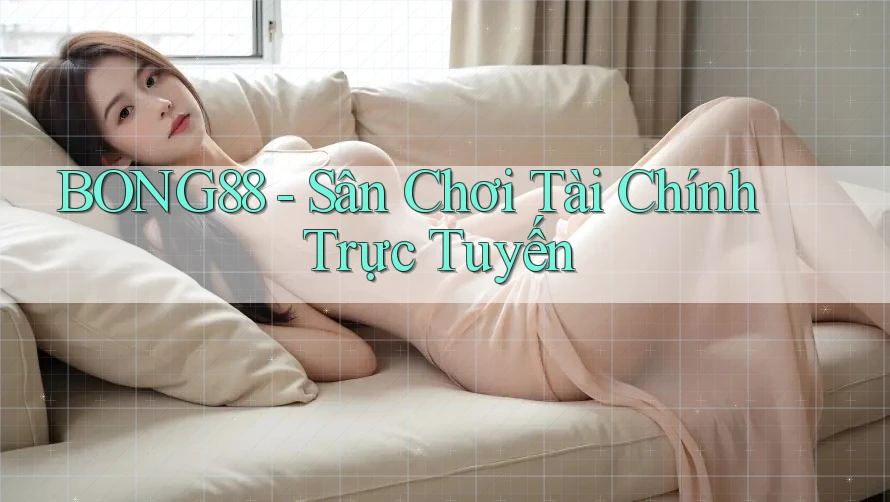 BONG88 - Sân Chơi Tài Chính Trực Tuyến BONG88 - Sân Chơi Tài Chính Trực Tuyến