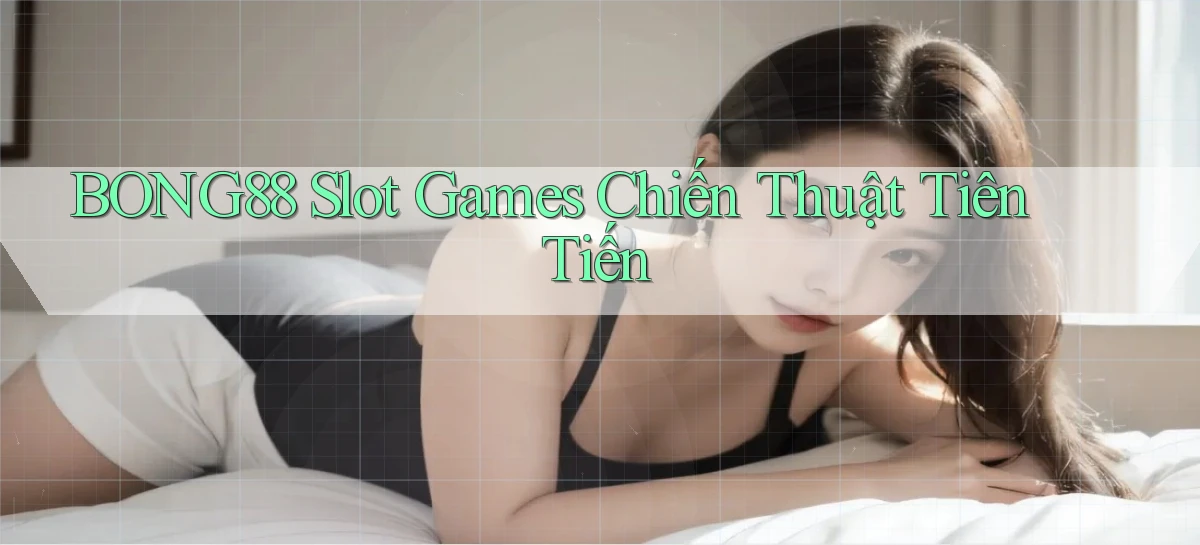 bong88  slot games chiến thuật tiên tiến