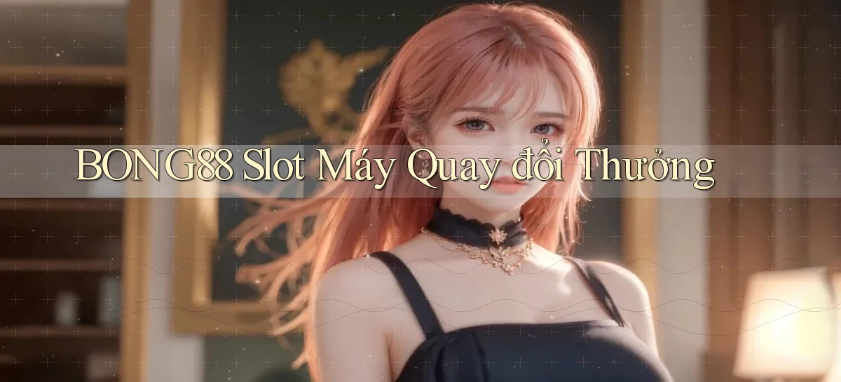 bong88  slot máy quay đổi thưởng