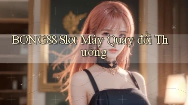 bong88  slot máy quay đổi thưởng