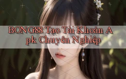 bong88  tạo tài khoản apk chuyên nghiệp