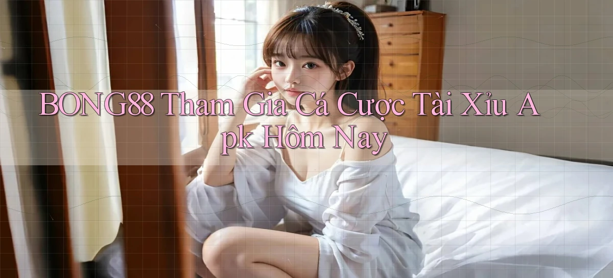 bong88  tham gia cá cược tài xỉu apk hôm nay