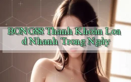 bong88 thanh khoản load nhanh trong ngày