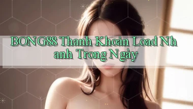 bong88 thanh khoản load nhanh trong ngày