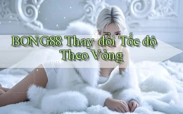 bong88  thay đổi tốc độ theo vòng