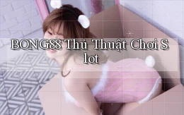 bong88  thủ thuật chơi slot