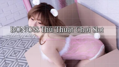 bong88  thủ thuật chơi slot