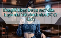 Bong88 thực hư ra sao đánh giá chi tiết dành cho PC (2025)