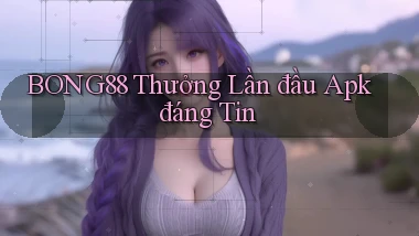 bong88  thưởng lần đầu apk đáng tin