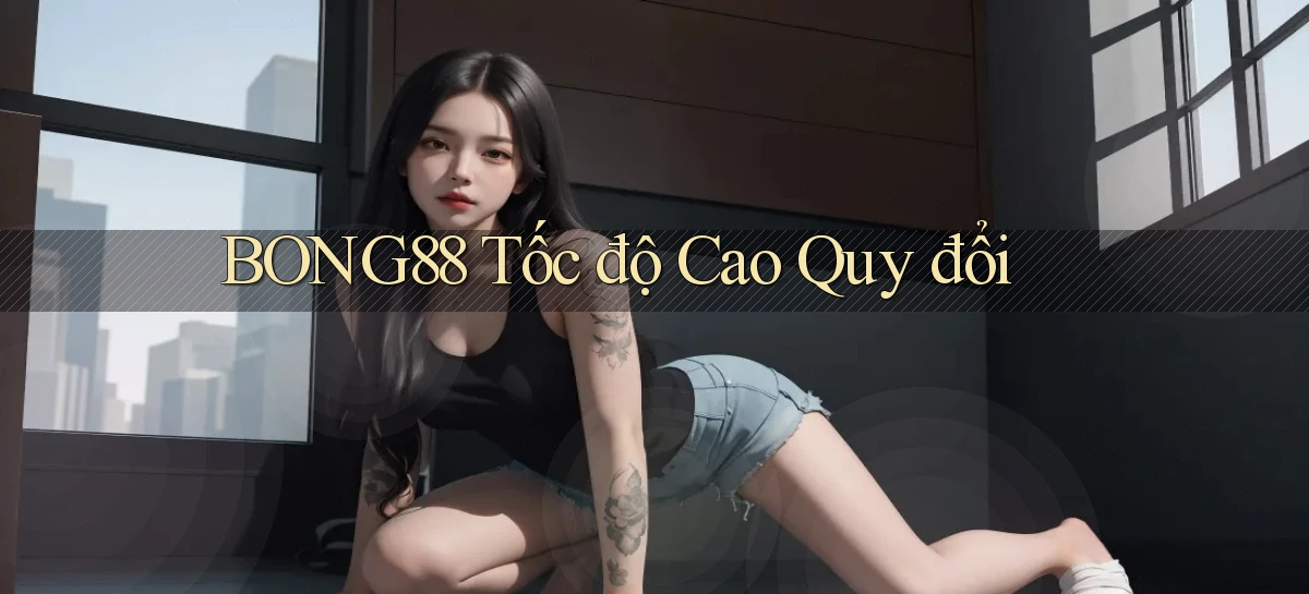bong88 tốc độ cao quy đổi
