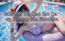 bong88  trò chơi slot quay thưởng bắn pháo hoa