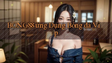bong88  ứng dụng bóng đá vip