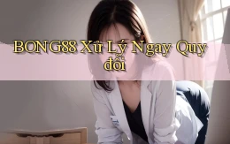 bong88 xử lý ngay quy đổi