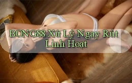 bong88 xử lý ngay rút linh hoạt