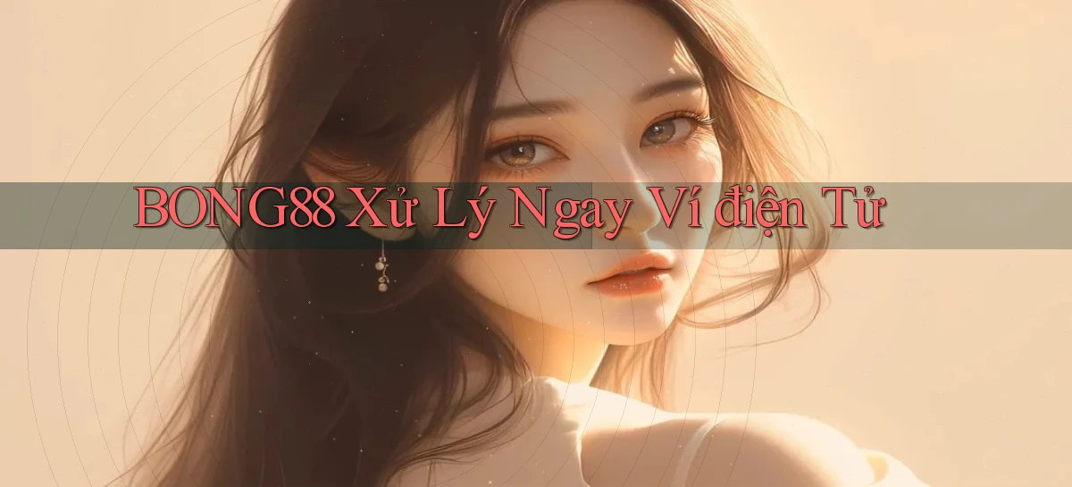 bong88 xử lý ngay ví điện tử