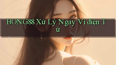bong88 xử lý ngay ví điện tử