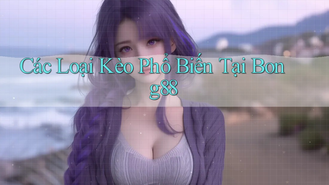 Các Loại Kèo Phổ Biến Tại Bong88