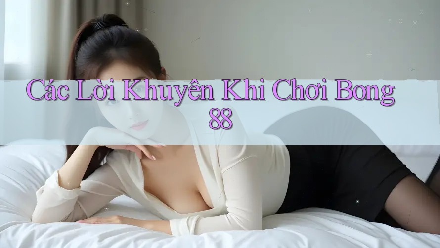 Các Lời Khuyên Khi Chơi Bong88