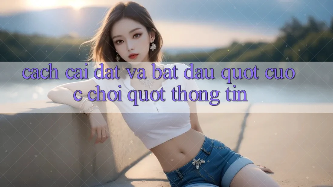 Cách cài đặt và bắt đầu " cuộc chơi" thông tin