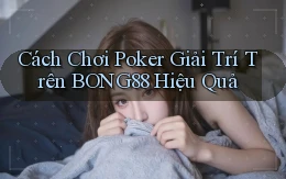 cách chơi poker giải trí trên bong88 hiệu quả