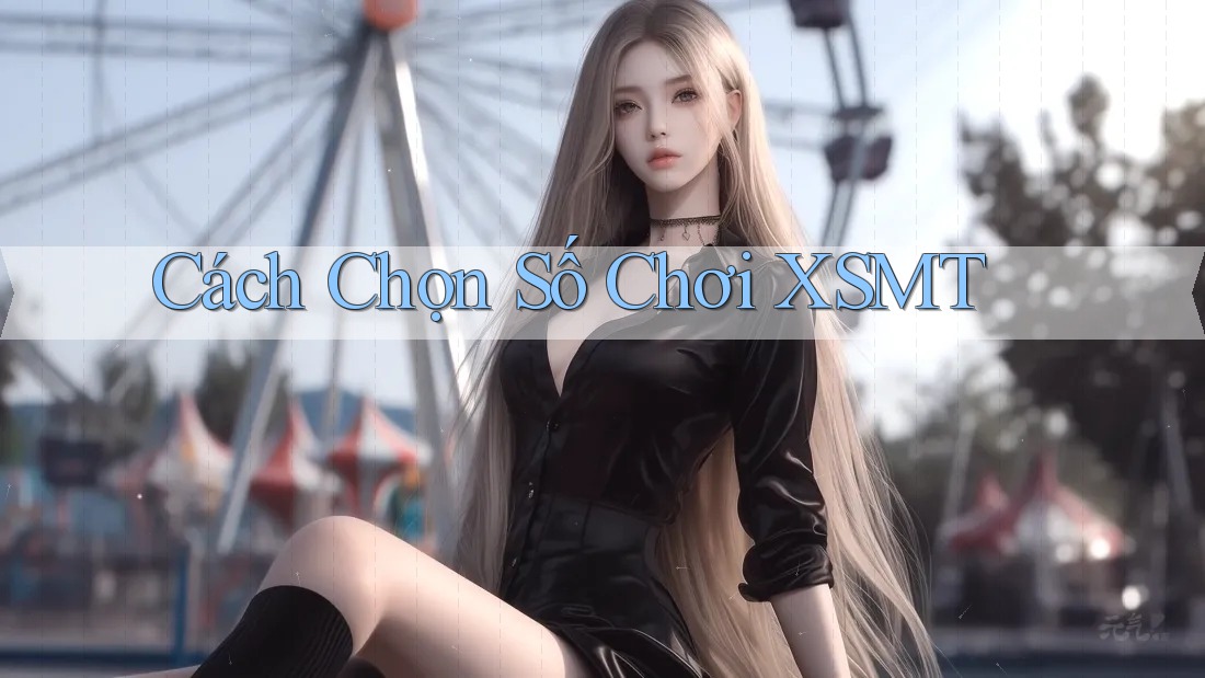 Cách Chọn Số Chơi XSMT Cách Chọn Số Chơi XSMT