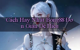cách hay nhất bong88 đơn giản dễ hiểu