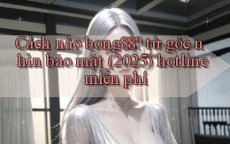 Cách nào bong88 từ góc nhìn bảo mật (2025) hotline miễn phí